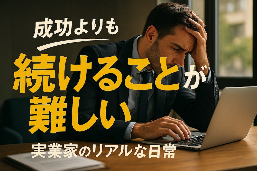 成功よりも「続けること」が難しい：実業家のリアルな日常